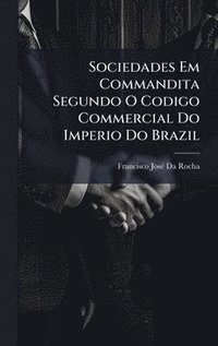 bokomslag Sociedades Em Commandita Segundo O Codigo Commercial Do Imperio Do Brazil