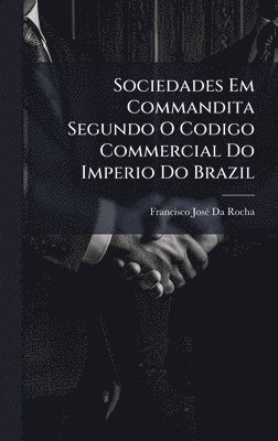 bokomslag Sociedades Em Commandita Segundo O Codigo Commercial Do Imperio Do Brazil