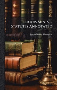 bokomslag Illinois Mining Statutes Annotated