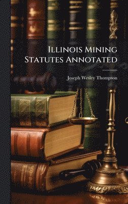 bokomslag Illinois Mining Statutes Annotated