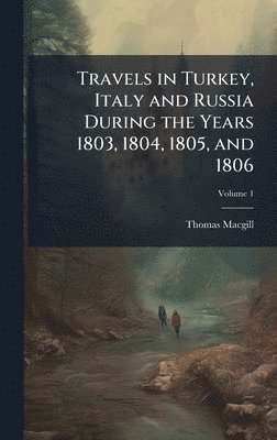 bokomslag Travels in Turkey, Italy and Russia During the Years 1803, 1804, 1805, and 1806