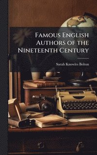bokomslag Famous English Authors of the Nineteenth Century