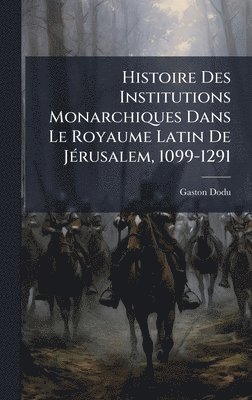 bokomslag Histoire Des Institutions Monarchiques Dans Le Royaume Latin De JÃ(c)rusalem, 1099-1291