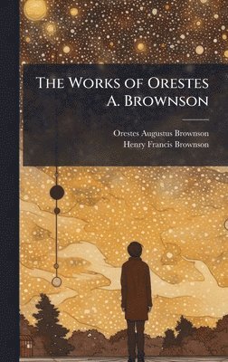 bokomslag Works of Orestes A. Brownson