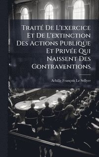 bokomslag TraitÃ(c) De L'exercice Et De L'extinction Des Actions Publique Et PrivÃ(c)e Qui Naissent Des Contraventions