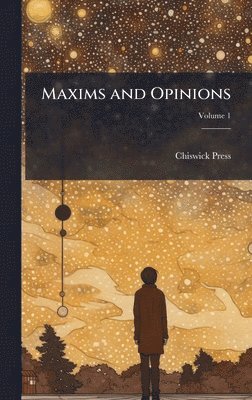 Chiswick Press - Maxims and Opinions, Inbunden