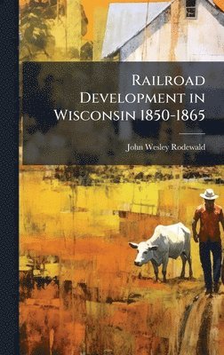 bokomslag Railroad Development in Wisconsin 1850-1865