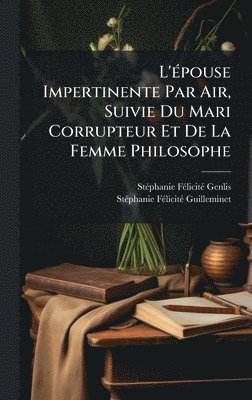 bokomslag L'Ã(c)pouse Impertinente Par Air, Suivie Du Mari Corrupteur Et De La Femme Philosophe