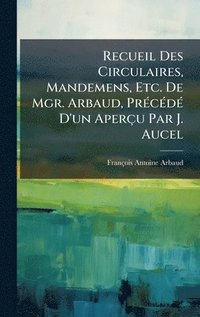 bokomslag Recueil Des Circulaires, Mandemens, Etc. De Mgr. Arbaud, PrÃ©cÃ©dÃ© D'un AperÃ§u Par J. Aucel