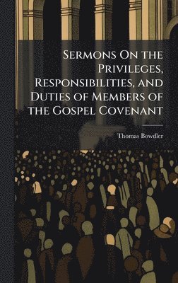 bokomslag Sermons On the Privileges, Responsibilities, and Duties of Members of the Gospel Covenant