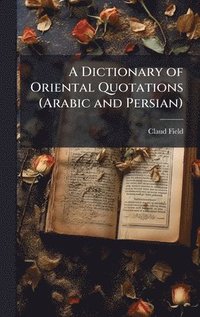 bokomslag A Dictionary of Oriental Quotations (Arabic and Persian)
