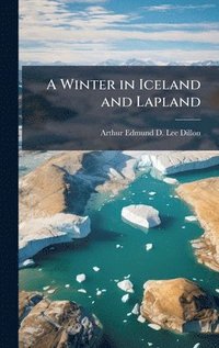 bokomslag A Winter in Iceland and Lapland