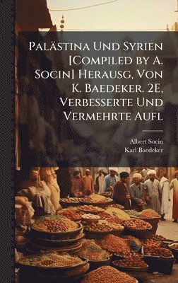 Albert Socin, Karl Baedeker - Palästina Und Syrien [Compiled by A. Socin] Herausg, Von K. Baedeker. 2E, Verbesserte Und Vermehrte Aufl, Inbunden