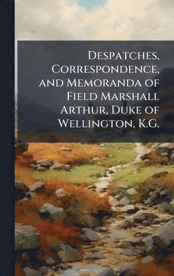 bokomslag Despatches, Correspondence, and Memoranda of Field Marshall Arthur, Duke of Wellington, K.G.