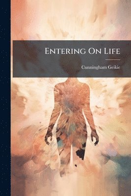 Cunningham Geikie - Entering On Life, Häftad