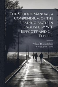 bokomslag The School Manual, a Compendium of the Leading Facts in English, by W.T. Jeffcott and G.J. Tossell