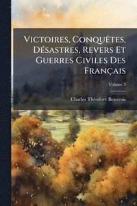 bokomslag Victoires, ConquÃates, DÃ(c)sastres, Revers Et Guerres Civiles Des Français