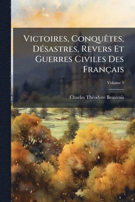 bokomslag Victoires, ConquÃates, DÃ(c)sastres, Revers Et Guerres Civiles Des Français