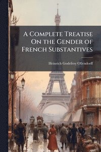 bokomslag A Complete Treatise On the Gender of French Substantives