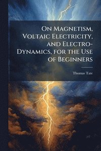 bokomslag On Magnetism, Voltaic Electricity, and Electro-Dynamics, for the Use of Beginners