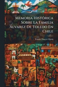bokomslag Memoria HistÃ3rica Sobre La Familia Ã lvarez De Toledo En Chile