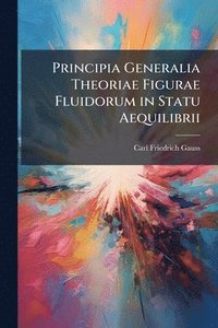 bokomslag Principia Generalia Theoriae Figurae Fluidorum in Statu Aequilibrii