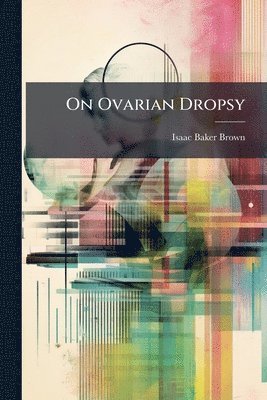 bokomslag On Ovarian Dropsy