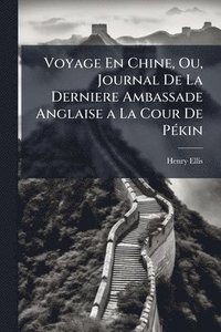 bokomslag Voyage En Chine, Ou, Journal De La Derniere Ambassade Anglaise a La Cour De PÃ(c)kin
