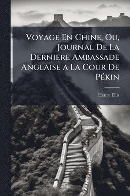 bokomslag Voyage En Chine, Ou, Journal De La Derniere Ambassade Anglaise a La Cour De PÃ(c)kin