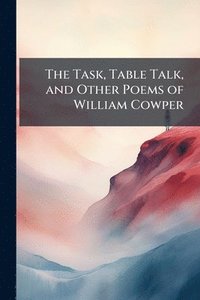 bokomslag Task, Table Talk, and Other Poems of William Cowper