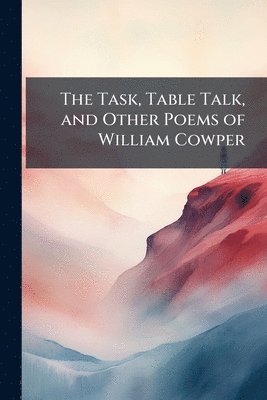 bokomslag Task, Table Talk, and Other Poems of William Cowper