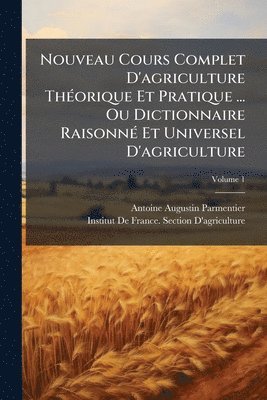 Nouveau Cours Complet D'agriculture ThÃ(c)orique Et Pratique ... Ou Dictionnaire RaisonnÃ(c) Et Universel D'agriculture