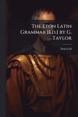 bokomslag Eton Latin Grammar [Ed.] by G. Taylor