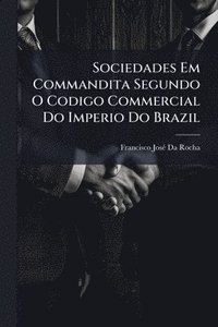 bokomslag Sociedades Em Commandita Segundo O Codigo Commercial Do Imperio Do Brazil