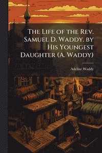 bokomslag Life of the Rev. Samuel D. Waddy. by His Youngest Daughter (A. Waddy)