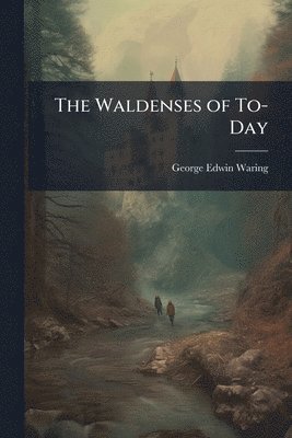 George Edwin Waring - Waldenses of To-Day, Häftad