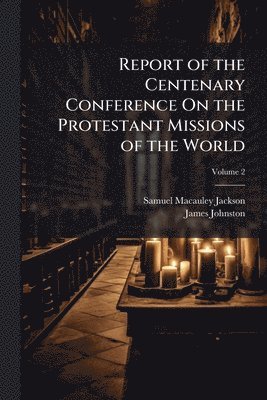 bokomslag Report of the Centenary Conference On the Protestant Missions of the World