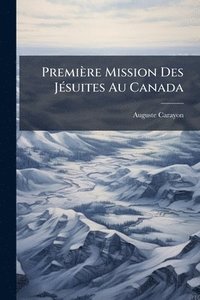bokomslag Première Mission Des JÃ(c)suites Au Canada