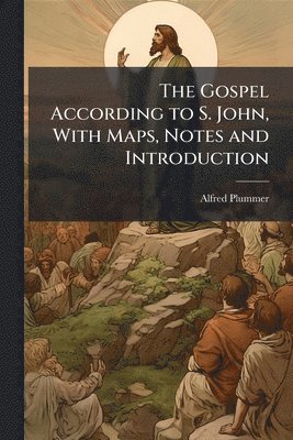 bokomslag Gospel According to S. John, With Maps, Notes and Introduction