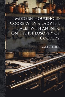 Sarah Josepha Hale - Modern Household Cookery, by a Lady [S.J. Hale]. With an Intr. On the Philosophy of Cookery, Häftad