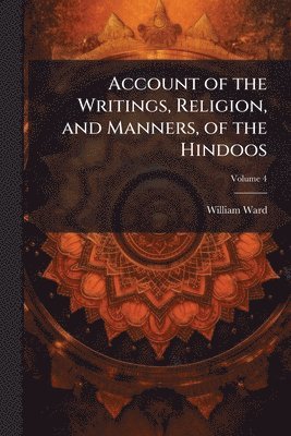 William Ward - Account of the Writings, Religion, and Manners, of the Hindoos, Häftad