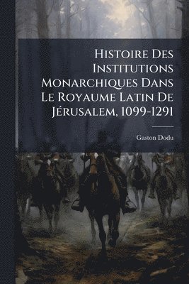 bokomslag Histoire Des Institutions Monarchiques Dans Le Royaume Latin De JÃ(c)rusalem, 1099-1291