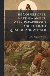 bokomslag Gospels of St. Matthew and St. Mark, Paraphrased and Put Into Question and Answer