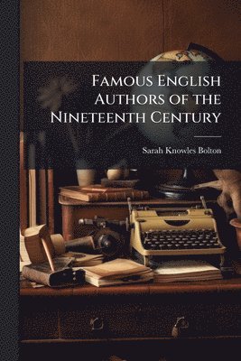 bokomslag Famous English Authors of the Nineteenth Century