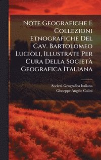bokomslag Note Geografiche E Collezioni Etnografiche Del Cav. Bartolomeo LuciÃ²li, Illustrate Per Cura Della SocietÃ¿ Geografica Italiana