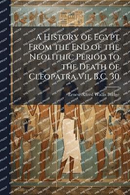 bokomslag History of Egypt From the End of the Neolithic Period to the Death of Cleopatra Vii, B.C. 30