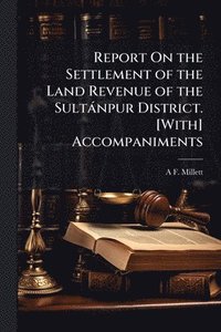 bokomslag Report On the Settlement of the Land Revenue of the Sultànpur District. [With] Accompaniments