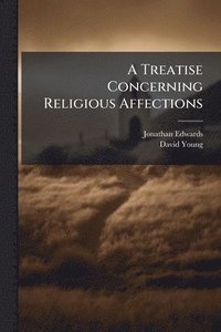 bokomslag A Treatise Concerning Religious Affections