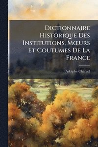 bokomslag Dictionnaire Historique Des Institutions, MÅ"urs Et Coutumes De La France