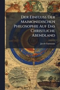bokomslag Einfluss Der Maimonidischen Philosophie Auf Das Christliche Abendland